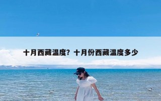 十月西藏温度？十月份西藏温度多少