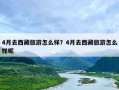 4月去西藏旅游怎么样？4月去西藏旅游怎么样呢