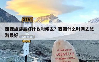西藏旅游最好什么时候去？西藏什么时间去旅游最好