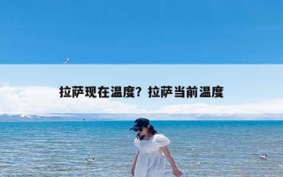 拉萨现在温度？拉萨当前温度