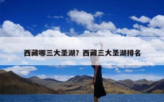 西藏哪三大圣湖？西藏三大圣湖排名