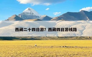 西藏二十四日游？西藏四日游线路