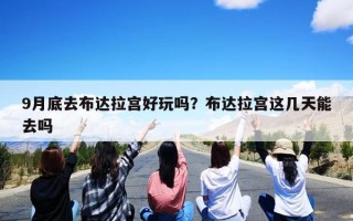 9月底去布达拉宫好玩吗？布达拉宫这几天能去吗