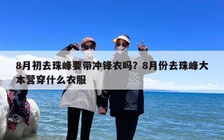 8月初去珠峰要带冲锋衣吗？8月份去珠峰大本营穿什么衣服