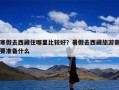 寒假去西藏住哪里比较好？暑假去西藏旅游需要准备什么