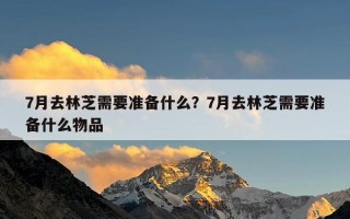 7月去林芝需要准备什么？7月去林芝需要准备什么物品