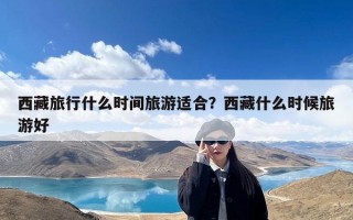 西藏旅行什么时间旅游适合？西藏什么时候旅游好