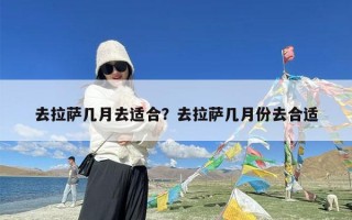 去拉萨几月去适合？去拉萨几月份去合适