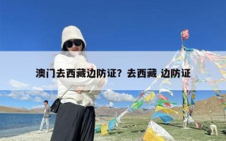 澳门去西藏边防证？去西藏 边防证