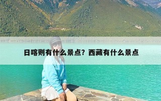 日喀则有什么景点？西藏有什么景点