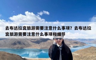 去布达拉宫旅游需要注意什么事项？去布达拉宫旅游需要注意什么事项和细节