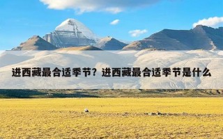 进西藏最合适季节？进西藏最合适季节是什么