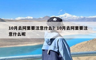 10月去阿里要注意什么？10月去阿里要注意什么呢