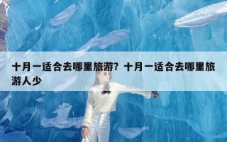 十月一适合去哪里旅游？十月一适合去哪里旅游人少