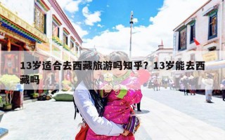 13岁适合去西藏旅游吗知乎？13岁能去西藏吗