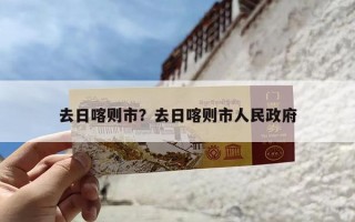 去日喀则市？去日喀则市人民政府
