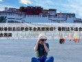 放暑假去拉萨会不会高原反应？暑假适不适合去西藏