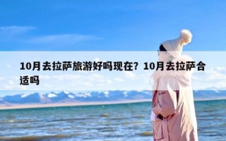 10月去拉萨旅游好吗现在？10月去拉萨合适吗