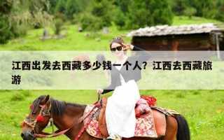 江西出发去西藏多少钱一个人？江西去西藏旅游