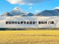 索松村什么季节去适合？索松村 门票