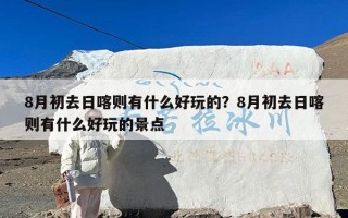 8月初去日喀则有什么好玩的？8月初去日喀则有什么好玩的景点