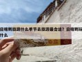 日喀则旅游什么季节去旅游最合适？日喀则玩什么