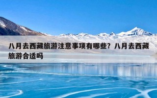 八月去西藏旅游注意事项有哪些？八月去西藏旅游合适吗