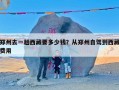 郑州去一趟西藏要多少钱？从郑州自驾到西藏费用