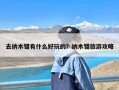 去纳木错有什么好玩的？纳木错旅游攻略