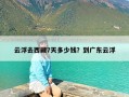 云浮去西藏7天多少钱？到广东云浮