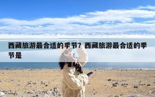 西藏旅游最合适的季节？西藏旅游最合适的季节是
