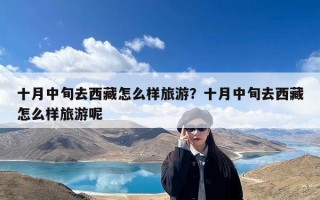 十月中旬去西藏怎么样旅游？十月中旬去西藏怎么样旅游呢