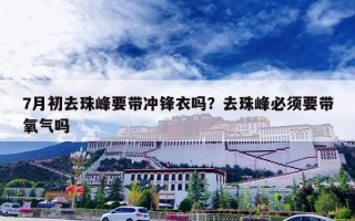 7月初去珠峰要带冲锋衣吗？去珠峰必须要带氧气吗
