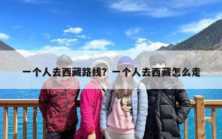 一个人去西藏路线？一个人去西藏怎么走
