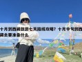 十月到西藏旅游七天路线攻略？十月中旬到西藏去要准备什么