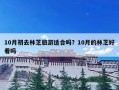 10月初去林芝旅游适合吗？10月的林芝好看吗