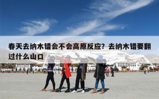 春天去纳木错会不会高原反应？去纳木错要翻过什么山口
