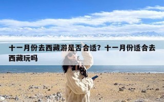 十一月份去西藏游是否合适？十一月份适合去西藏玩吗