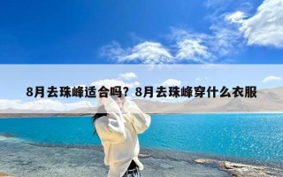 8月去珠峰适合吗？8月去珠峰穿什么衣服
