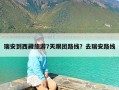 瑞安到西藏旅游7天跟团路线？去瑞安路线