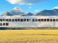 啥时候去日喀则最便宜？去日喀则需要准备什么衣服