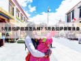 5月去拉萨旅游怎么样？5月去拉萨需要准备什么