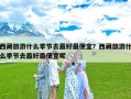 西藏旅游什么季节去最好最便宜？西藏旅游什么季节去最好最便宜呢