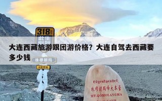 大连西藏旅游跟团游价格？大连自驾去西藏要多少钱