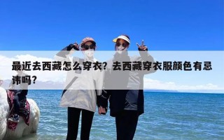 最近去西藏怎么穿衣？去西藏穿衣服颜色有忌讳吗?