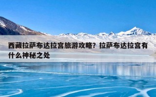 西藏拉萨布达拉宫旅游攻略？拉萨布达拉宫有什么神秘之处