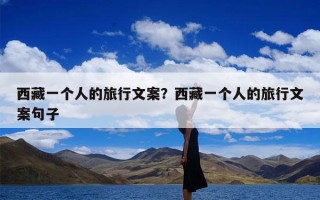 西藏一个人的旅行文案？西藏一个人的旅行文案句子