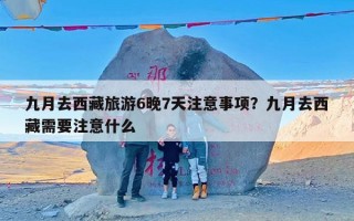 九月去西藏旅游6晚7天注意事项？九月去西藏需要注意什么