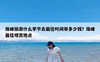 珠峰旅游什么季节去最佳时间带多少钱？珠峰最佳观赏地点
