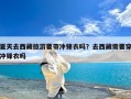 夏天去西藏旅游要带冲锋衣吗？去西藏需要穿冲锋衣吗